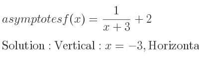 The asymptotes of f(x)= 1/(x+3)+2 is Vertical: x=-3,Horizontal: y=2